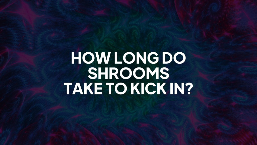 How Long do Shrooms Take to Kick In?
